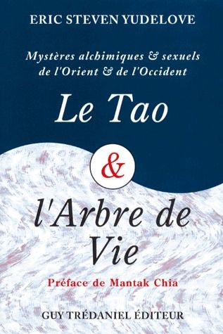 Le tao et l'arbre de vie ; mystères alchimiques et sexuels de l'Orient et de l'Occident (PREFACE DE MANTAK CHIA)