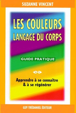 Les couleurs langage du corps ; guide pratique ; apprendre à se connaître & à se régénérer
