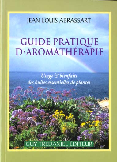 Guide pratique d'aromatherapie - usages et bienfaits des huiles essentielles de plantes