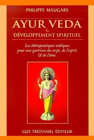 Ayur veda & développement spirituel ; les thérapeutiques védiques pour une guérison du corps, de l'esprit et de l'âme