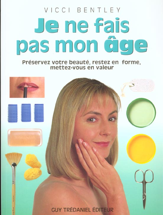 Je ne fais pas mon age - preservez votre beaute, restez en forme, mettez-vous en valeur