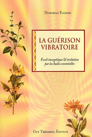 [9782844453488] La guérison vibratoire ; éveil ébergétique et évolution par les huiles essentielles