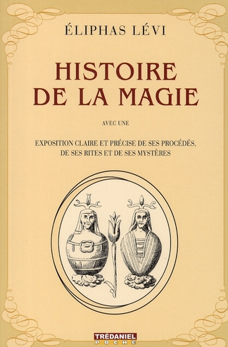 Histoire de la magie ; avec une exposition claire et précise de ses procédés, de ses rites et de ses mystères