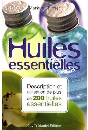 Huiles essentielles ; description et utilisation de plus de 200 huiles essentielles