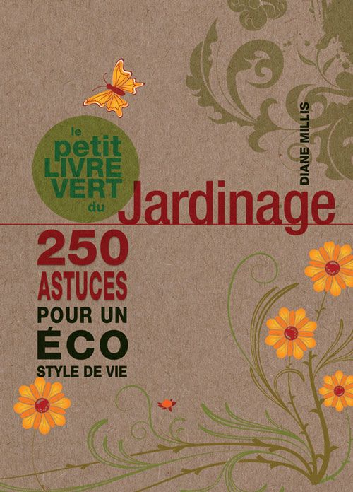 Le petit livre vert du jardinage ; 250 astuces pour un éco style de vie
