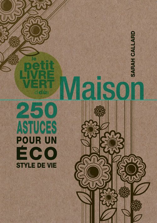 Le petit livre vert de la maison ; 250 astuces pour un éco style de vie