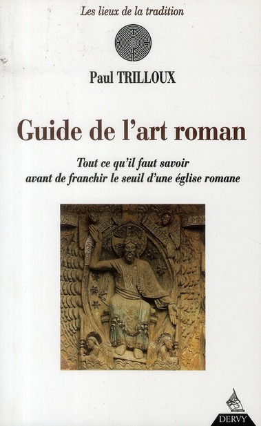 [épuisé] Le guide de l'art roman ; tout ce qu'il faut savoir avant de franchir le seuil d'une église romane