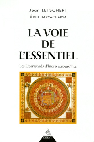 La voie de l'essentiel - les upanishads d'hier a aujourd'hui