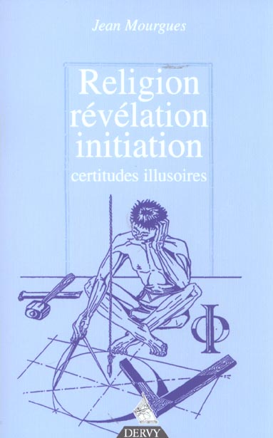 Religion, revelation, initiation - certitudes illusoires
