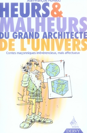 Heurs & malheurs du grand architecte de l'univers - contes maconniques irreverencieux, mais affectue