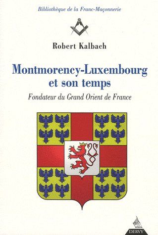 Montmorency-Luxembourg et son temps ; fondateur du grand Orient de France