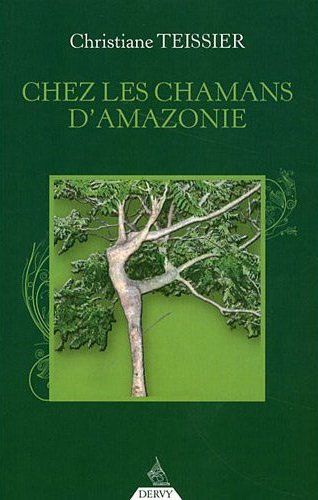 Chez les chamans d'Amazonie ; thérapies occidentales et plantes amazoniennes ; la force d'aller visiter ses faiblesses