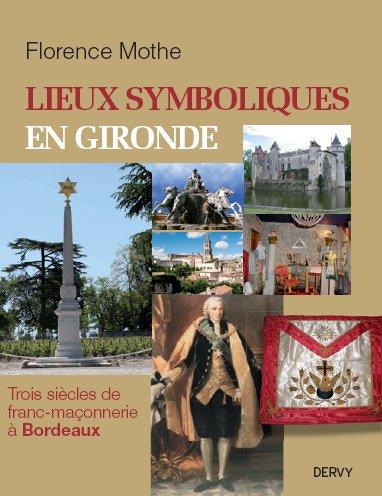 Lieux symboliques en Gironde ; trois siècles de franc-maçonnerie à Bordeaux
