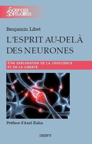 L'esprit au-delà des neurones ; une exploration de la conscience et de la liberté (PREFACE D'AXEL KAHN)