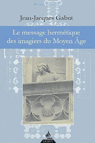 Le message hermétique des imagiers du Moyen Age (PREFACE DE BERNARD ROGER)