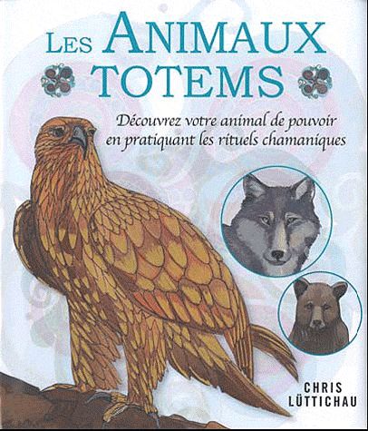 Les animaux totems ; découvrez votre animal de pouvoir en pratiquant les rituels chamaniques