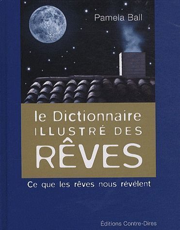 Le dictionnaire illustré des rêves ; ce que les rêves nous révèlent