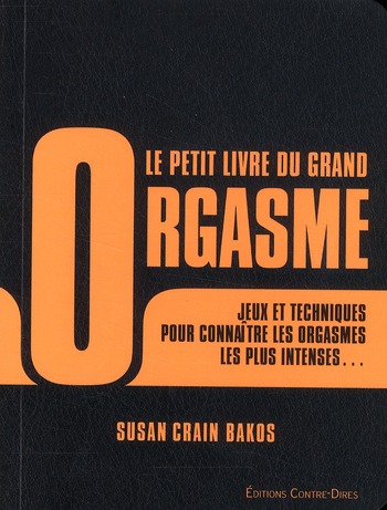 Le petit livre du grand orgasme ; jeux et techniques pour connaître les orgasmes les plus intenses...