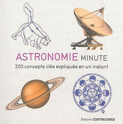 Astronomie minute ; 200 concepts clés expliqués en un instant