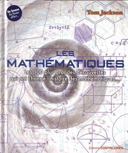 Les mathématiques ; les 100 plus grandes découvertes qui ont changé l'histoire des mathématiques... (+ 1 poster)