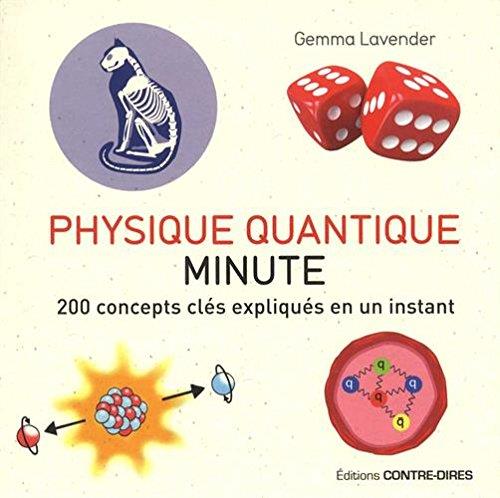 Physique quantique minute ; 200 concepts clés expliqués en un instant