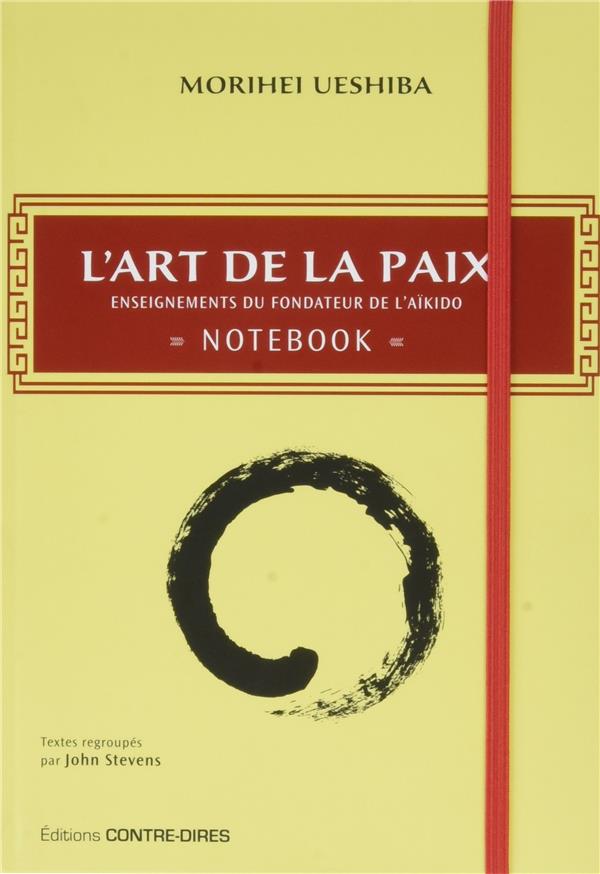 L'art de la paix ; enseignemants du fondateur de l'aïkido ; notebook (regroupés par John Stevens)