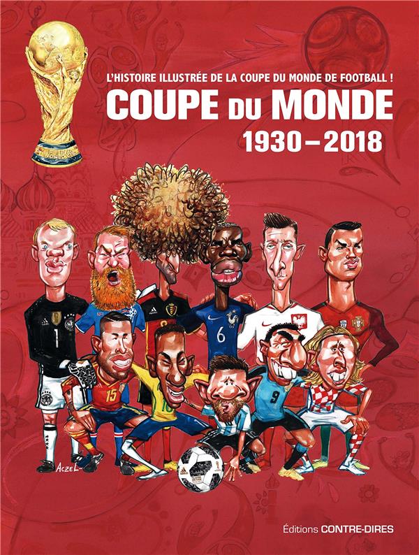 Coupe du monde ; 1930-2018 ; l'histoire illustrée de la coupe du monde de football !