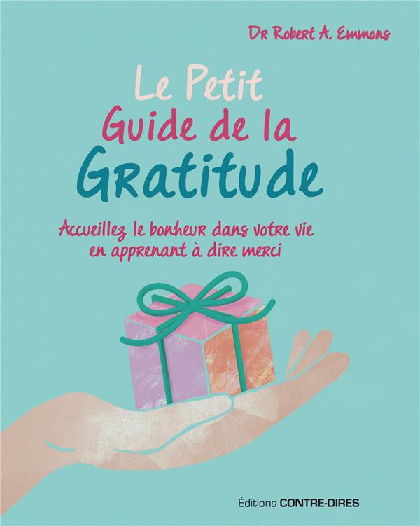 Le petit guide de la gratitude ; accueillez le bonheur dans votre vie en apprenant à dire merci