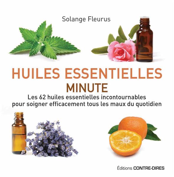 Huiles essentielles minute ; les 62 huiles essentielles incontournables pour soigner efficacement tous les maux du quotidien