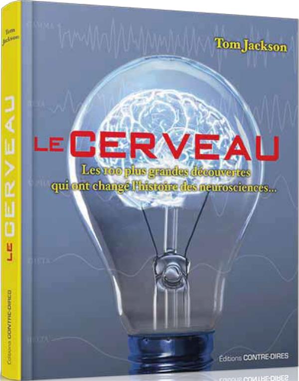 Le cerveau ; les 100 plus grandes découvertes qui ont changé l'histoire des neurosciences...