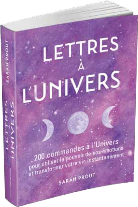Lettres à l'univers ; 200 commandes à l'univers pour utiliser le pouvoir de vos émotions et transformer votre vie instantanément