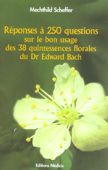 Reponses a 250 questions sur le bon usage des 38 quintessences florales du dr edward bach