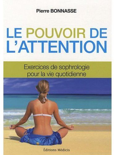 Le pouvoir de l'attention ; exercices de sophrologie pour la vie quotidienne