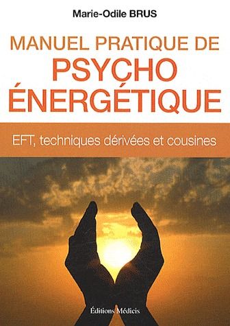 Manuel pratique de psycho-énergétique ; EFT, techniques dérivées et cousines