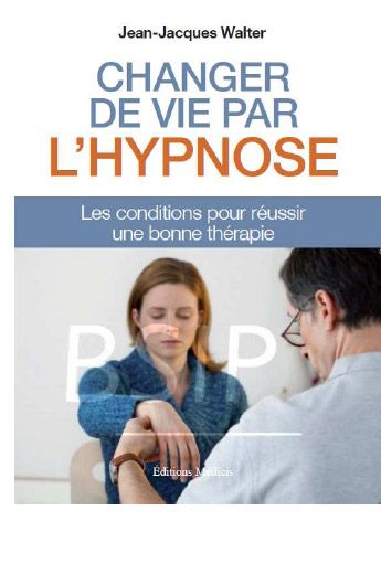 Changer votre vie par l'hypnose ; les conditions pour réussir une bonne thérapie