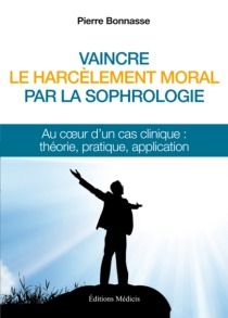 Vaincre le harcèlement moral par la sophrologie ; au coeur d'un cas clinique : théorie, pratique, application