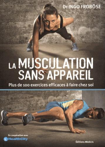 La musculation sans appareil ; plus de 100 exercices efficaces sans appareils à faire chez soi