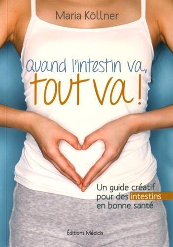 Quand l'intestin va, tout va ! ; un guide créatif pour des intestins en bonne santé