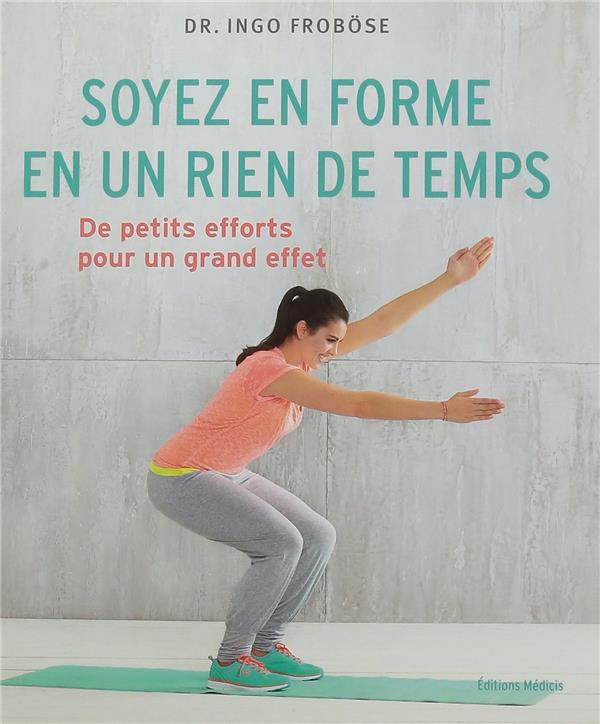 Soyez en forme en un rien de temps ; de petits efforts pour un grand effet