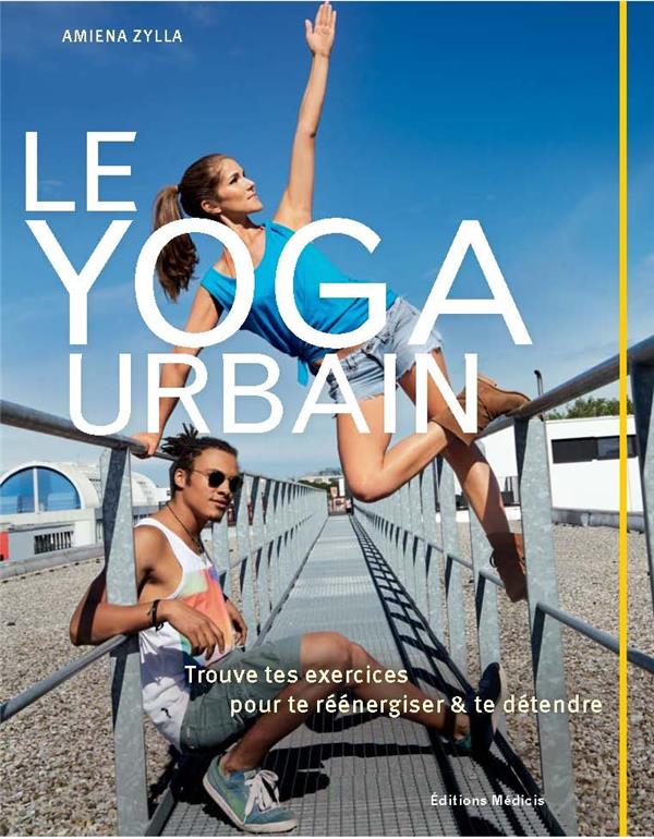 Le yoga urbain ; trouve tes exercices pour te réénergiser et te détendre