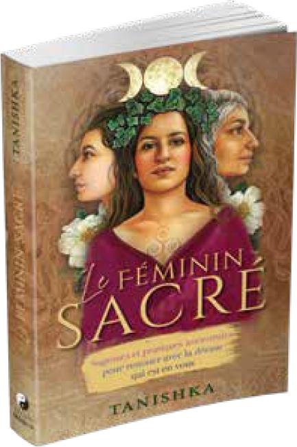 Le féminin sacré ; sagesses et pratiques ancestrales pour renouer avec la déesse qui est en vous