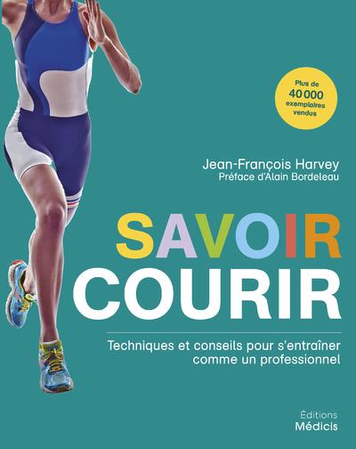 Savoir courir ; techniques et conseils pour s'entrainer comme un professionnel (préface d'Alain Bordereau)