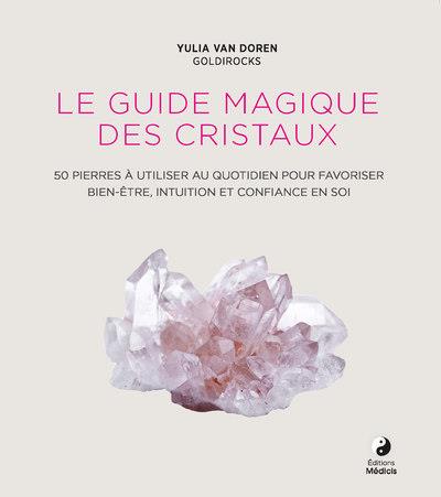 [9782853277426] Le guide magique des cristaux : 50 pierres à utiliser au quotidien pour favoriser le bien-être