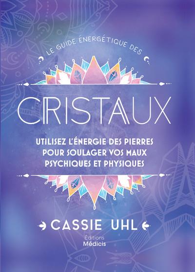 Le guide énergetique des cristaux : utilisez l'énegie des pierres pour soulager vos maux