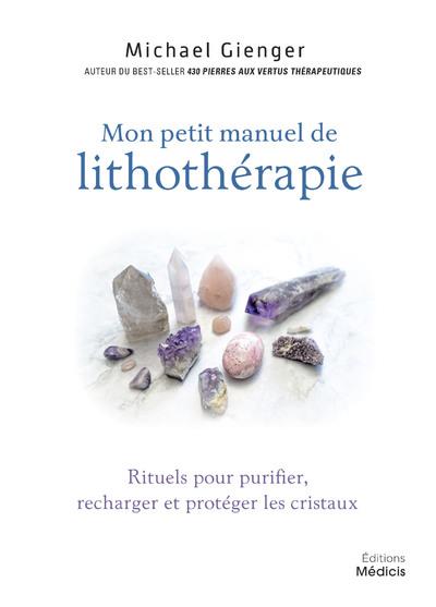 Mon petit manuel de lithothérapie: rituels pour purifier, recharger et protéger les cristaux