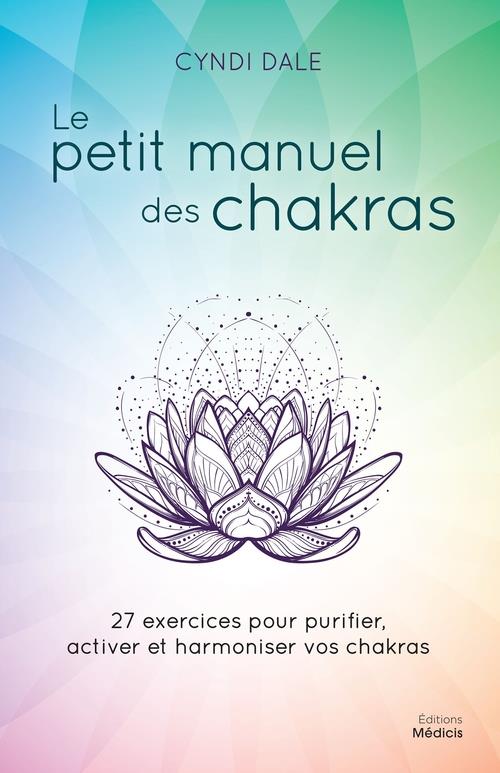 [9782853277778] Le petit manuel des chakras : 27 exercices pour purifier, activer et harmonier vos chakras