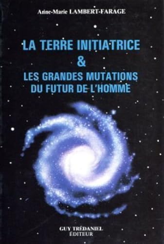 La terre initiatrice & les grandes mutations du futur de l'homme