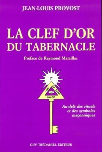 La clef d'or du tabernacle - au-dela des rituels et des symboles maconniques