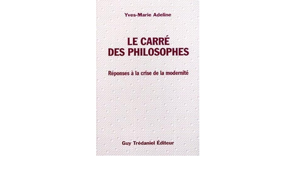 Le carre des philosophes - reponse a la crise de la modernite