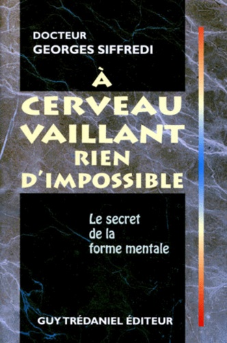 A cerveau vaillant rien d'impossible - le secret de la forme mentale